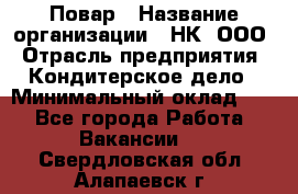 Повар › Название организации ­ НК, ООО › Отрасль предприятия ­ Кондитерское дело › Минимальный оклад ­ 1 - Все города Работа » Вакансии   . Свердловская обл.,Алапаевск г.